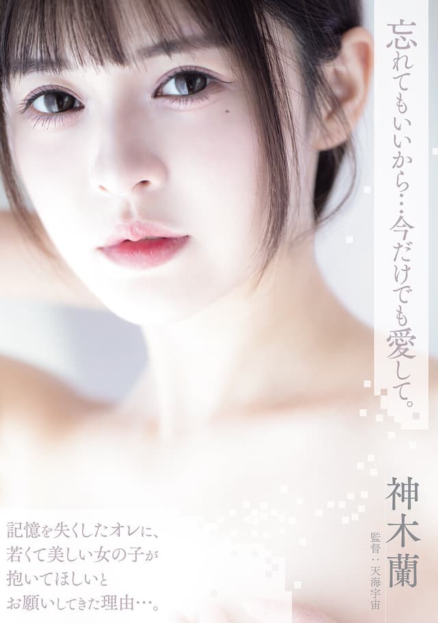 忘れてもいいから…今だけでも愛して。 神木蘭