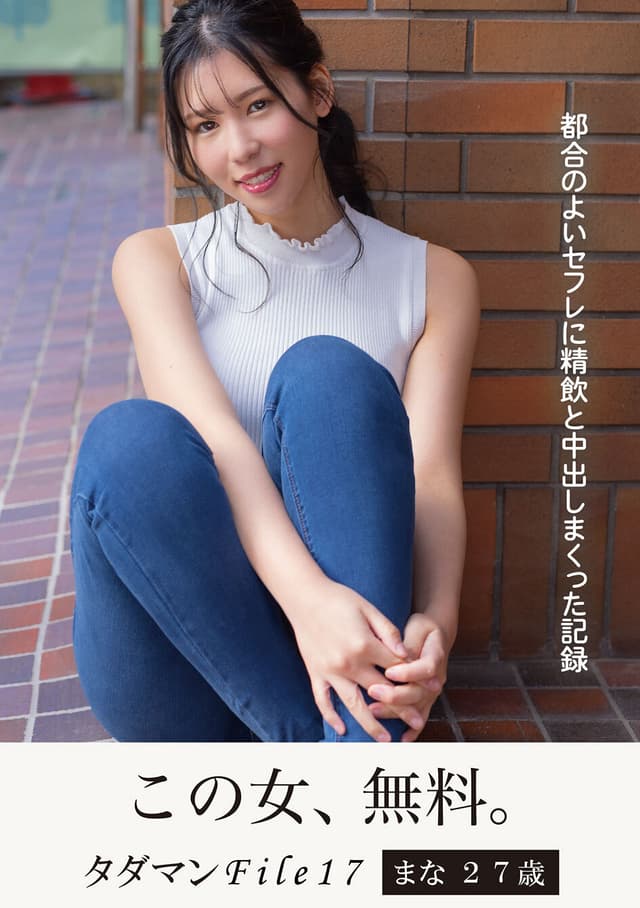 タダマンFile17 まな 27歳 都合のよいセフレに精飲と中出しまくった記録