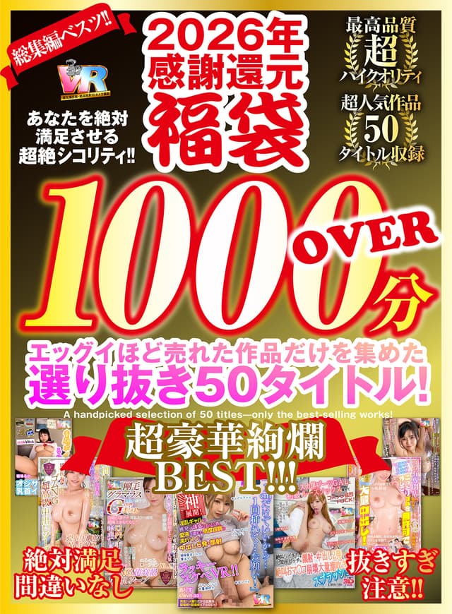 【VR】2026年 感謝還元【福袋】 抜きすぎ注意！！ 超絶シコリティ！！ エッグイほど売れた作品だけを集めた 選り抜き50タイトル！絶対満足間違いなし 最高品質ハイクオリティ 超豪華絢爛BEST！！！