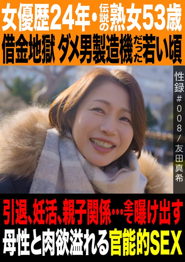 性録＃008/友田真希/女優歴24年・伝説の熟女53歳/借金地獄 ダメ男製造機だった若い頃/引退、妊活、親子関係…全て曝け出す母性と肉欲溢れる官能的SEX