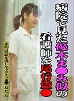病院で見た優木ま●み似の看護師を尾行盗●～素顔は常軌を逸したドスケベま●こ女だった