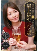 見知らぬ男に中●しされたい容姿端麗な最上級セレブ妻～夫は大企業の重役・みはるさん（35歳）＆格式ある上級家庭・みなみさん（40歳）