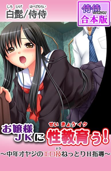 お嬢様JKに性教育ぅ！〜中年オヤジのエロ技ねっとりH指導〜【合本版】