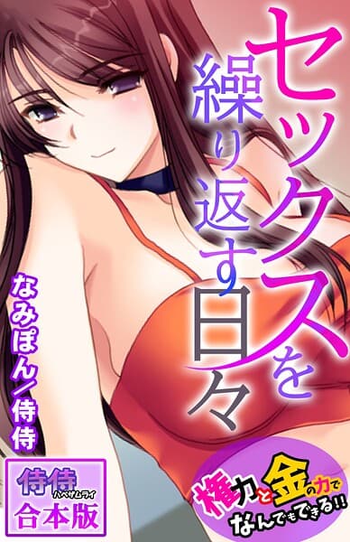 セックスを繰り返す日々〜権力と金の力でなんでもできる！！〜【合本版】