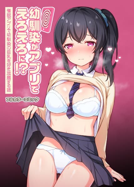 幼馴染がアプリでえろえろに！？催●アプリで幼馴染の巨乳を好き放題する話