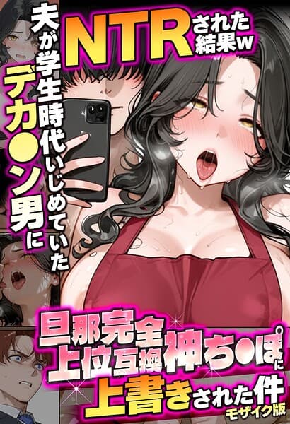 夫が学生時代いじめていたデカ●ン男にNTRされた結果w旦那完全上位互換神ち●ぽに上書きされた件 モザイク版