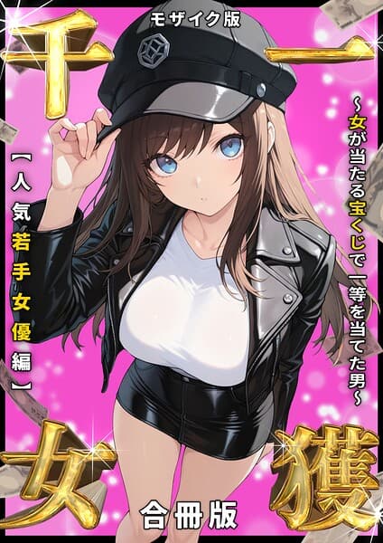 一獲千女 〜女が当たる宝くじで一等を当てた男〜 人気若手女優編【合冊版】 モザイク版
