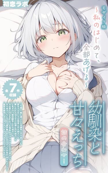 【全7作収録】幼馴染と甘々えっち詰め合わせ！ 〜私のはじめて、全部あげる〜 モザイク版