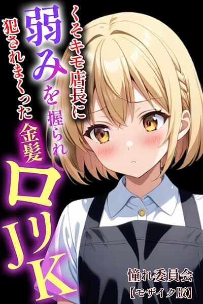 くそキモ店長に弱みを握られ犯●れまっくた金髪ロリJK【モザイク版】