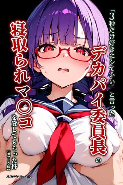 「3秒だけ好きにシていい」と言ったデカパイ委員長の寝取られマ〇コを貸してもらった件【モザイク版】