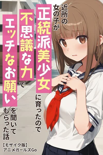 近所の女の子が正統派美少女に育ったので不思議な力でエッチなお願いを聞いてもらった話【モザイク版】