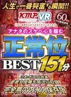 【VR】人生で一番興奮する瞬間！！アナタのスケベ心を掴む正常位151分BEST