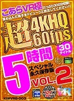 【VR】こあらVR極 超4KHQ 60fps 30タイトル5時間スペシャル 永久保存版 VOL.2 今井夏帆 渚みつき 稲場るか 加藤ももか 阿部乃みく