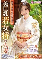美巨乳若女将の人妻 32歳 上條悠 AVデビュー！！ 美巨乳×濡れマ○コで極上おもてなし！！